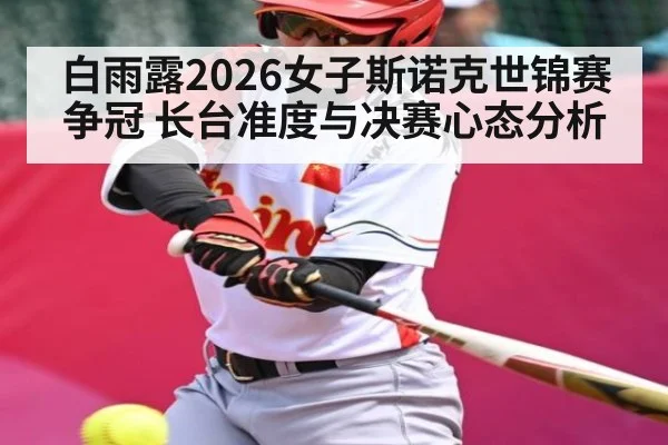 白雨露2026女子斯诺克世锦赛争冠 长台准度与决赛心态分析